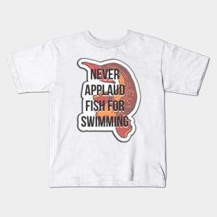 Never applaud fish for swimming Kids T-Shirt